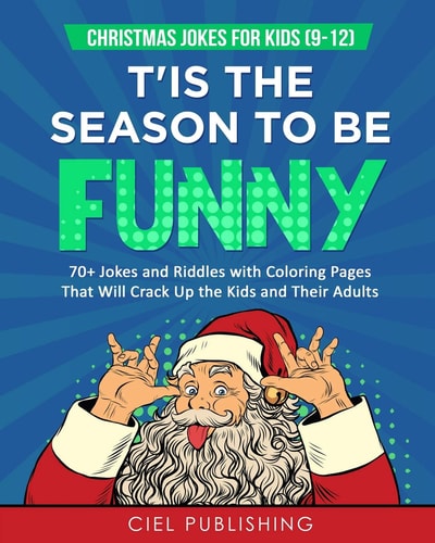 Christmas Jokes for Kids (9-12) T'Is the Season to Be Funny! 70+ Jokes and Riddles with Coloring Pages That Will Crack Up the Kids and Their Adults