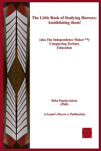 The Little Book of Studying Horrors Annihilating Them!: (Aka the Independence Maker (Tm) Conquering Tertiary Education)