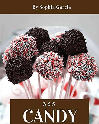 Candy 365 Enjoy 365 Days with Amazing Candy Recipes in Your Own Candy Cookbook! [book 1]