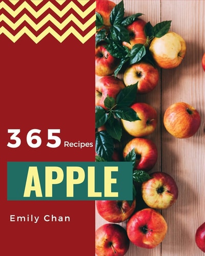 Apple Recipes 365 Enjoy 365 Days with Amazing Apple Recipes in Your Own Apple Cookbook! [book 1]