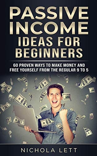 Passive Income Ideas for Beginners 60 Proven Ways to Make Money and Free Yourself from the Regular 9 To 5