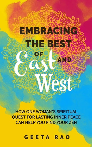 Embracing the Best of East and West How One Woman's Spiritual Quest for Lasting Inner Peace Can Help You Find Your Zen