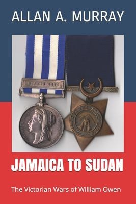 Jamaica to Sudan The Victorian Wars of William Owen