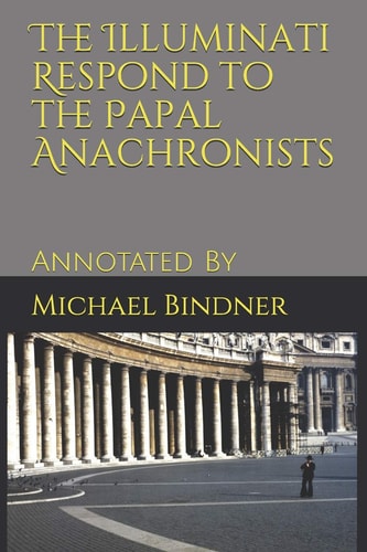 The Illuminati Respond to the Papal Anachronists Annotated By