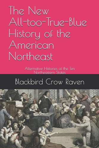 The New All-Too-True-Blue History of the American Northeast Alternative Histories of the Ten Northeastern States