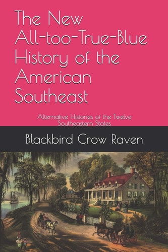 The New All-Too-True-Blue History of the American Southeast Alternative Histories of the Twelve Southeastern States