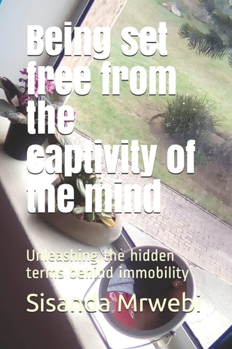 Being Set Free from the Captivity of the Mind Unleashing the Hidden Terms Behind Immobility