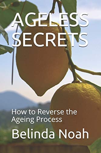 Ageless Secrets How to Reverse the Ageing Process