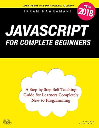 JavaScript for Complete Beginners A Step by Step Self-Teaching Guide for Learners Completely New to Programming