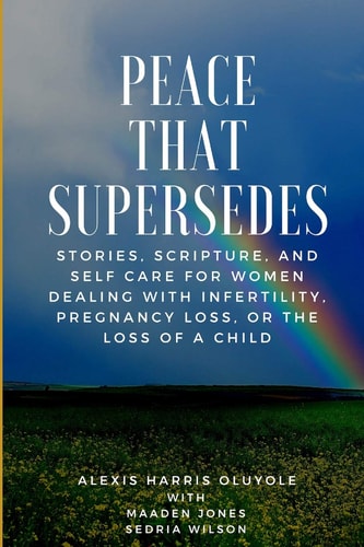 Peace That Supersedes Stories, Scripture, And Self Care For Women Dealing With Infertility, Pregnancy Loss, Or The Loss Of A Child