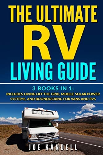 The Ultimate RV Living Guide 3 Books in 1: Includes Living Off the Grid, Mobile Solar Power Systems, and Boondocking for Vans and RVs