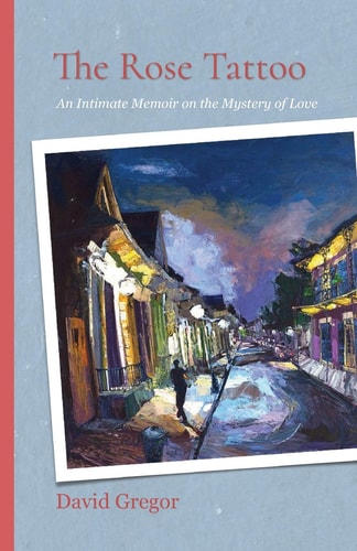The Rose Tattoo An Intimate Memoir on the Mystery of Love