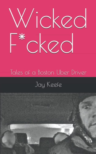 Wicked F*cked Tales of a Boston Uber Driver