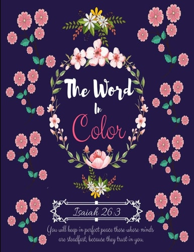 The Word In Color A Christian Coloring Book With Positive Inspirational Bible Scripture Verses For Adults, Teens. For Relaxation & Meditation, To Color & To Practice The Word Of God