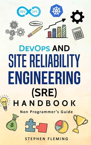 DevOps and Site Reliability Engineering (SRE) Handbook Non-Programmer's Guide