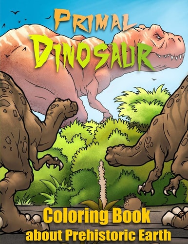 Primal Dinosaur Coloring Book about Prehistoric Earth