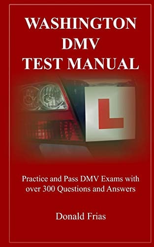 Washington Dmv Test Manual Practice and Pass DMV Exams with Over 300 Questions and Answers