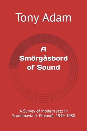 A Smörgåsbord of Sound A Survey of Modern Jazz in Scandinavia (+ Finland), 1949-1980