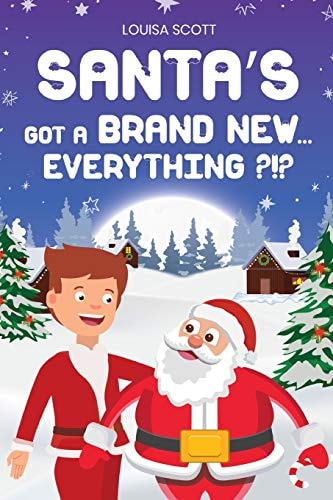 Santa's Got a Brand New... Everything?!? Adventurous Christmas Book With Vivid Illustrations. Important Moral Lesson About Parent-Child Relationship.