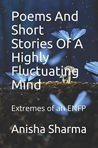 Poems and Short Stories of a Highly Fluctuating Mind Extremes of an Enfp