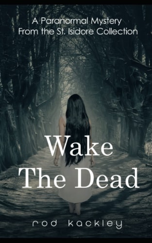 Wake The Dead Paranormal Horror From the St. Isidore Collection