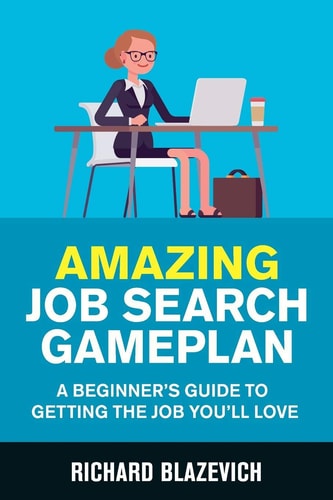 Amazing Job Search Gameplan A Beginner's Guide to Getting the Job You'll Love