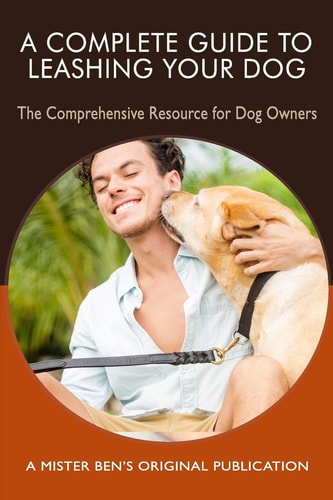 A Complete Guide to Leashing Your Dog The Comprehensive Resource for Dog Owners