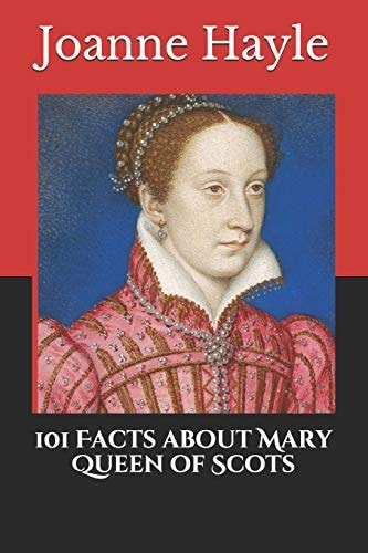 101 Facts about Mary Queen of Scots
