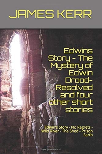 Edwin's Story - The Mystery of Edwin Drood Resolved and Four Other Short Stories: Edwin's Story - No Regrets - Wild River - The Shed - Prison Earth