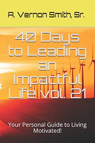 40 Days to Leading an Impactful Life Vol. 21 Your Personal Guide to Living Motivated!