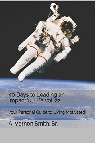 40 Days to Leading an Impactful Life Vol. 22 Your Personal Guide to Living Motivated!