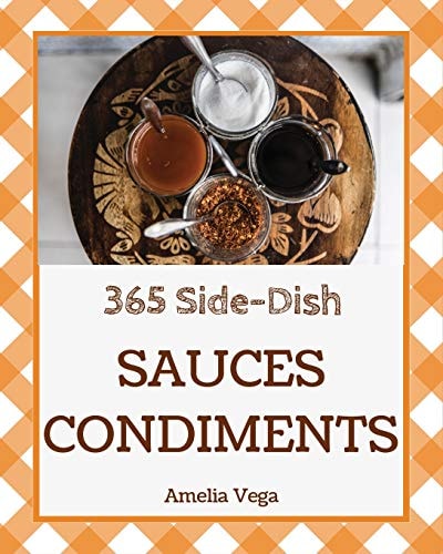 Sauces & Condiments 365 Enjoy 365 Days with Amazing Sauces & Condiments Recipes in Your Own Sauces & Condiments Cookbook! [book 1]