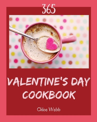 Valentine's Day Cookbook 365 Enjoy 365 Days with Amazing Valentine's Day Recipes in Your Own Valentine's Day Cookbook! [book 1]