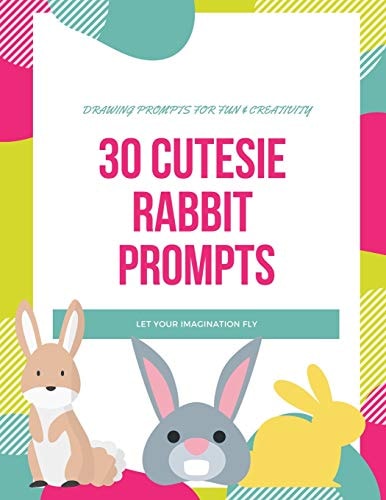 30 Cutesie Rabbit Prompts Drawing for Fun and Creativity, Dimension 8. 5 X 11, Glossy Soft Cover
