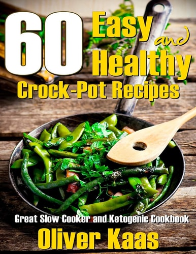 60 Easy and Healthy Crock-Pot Recipes Great Slow Cooker and Ketogenic Cookbook