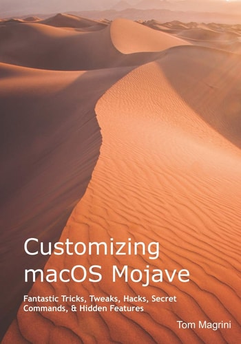 Customizing Macos Mojave Fantastic Tricks, Tweaks, Hacks, Secret Commands, & Hidden Features