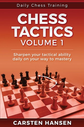 Daily Chess Tactics Training - Volume 1 404 Puzzles to Improve Your Tactical Vision