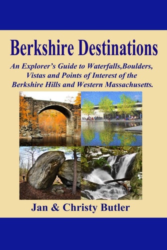 Berkshire Destinations An Explorer's Guide to Waterfalls, Boulders, Vistas and Points of Interest of the Berkshire Hills and Western Massachusetts