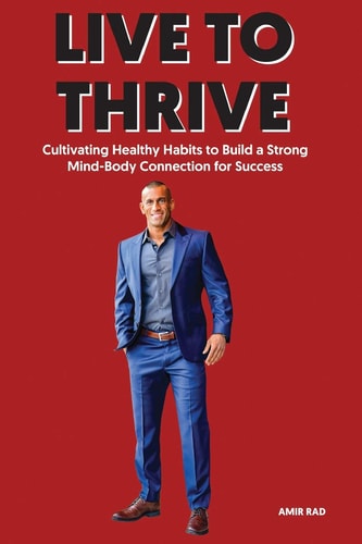 Live to Thrive Cultivating Healthy Habits to Build a Strong Mind-Body Connection for Success