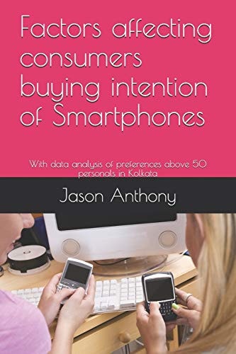 Factors Affecting Consumers Buying Intention of Smartphones With Data Analysis of Preferences Above 50 Personals in Kolkata