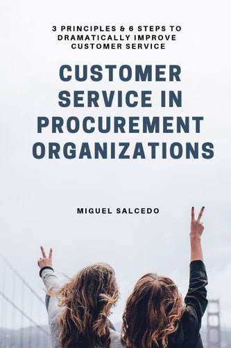 Customer Service in Procurement Organizations 3 Principles & 6 Steps to Dramatically Improve Customer Service