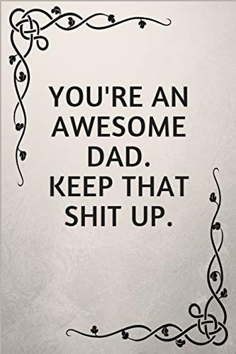 You're an Awesome Dad. Keep That Shit Up. Gifts for Elderly Dads