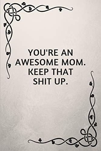 You're an Awesome Mom. Keep That Shit Up. Gifts for Elderly Moms