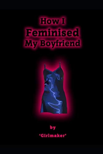 How I Feminised My Boyfriend