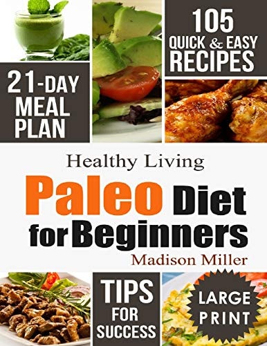 Paleo Diet for Beginners 105 Quick & Easy Recipes - 21-Day Meal Plan - Tips for Success