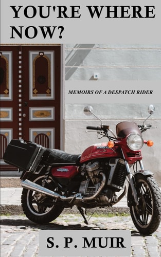 You're Where Now? Memoirs of a Despatch Rider