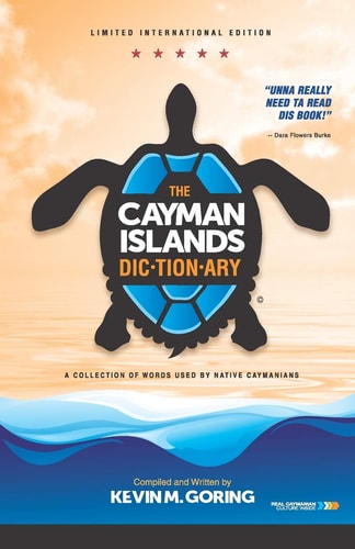 The Cayman Islands Dictionary - Limited International Edition A Collection of Words Used by Native Caymanians