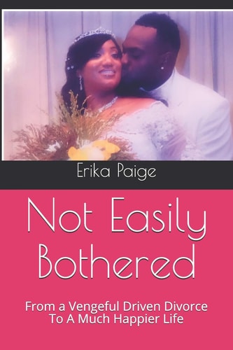 Not Easily Bothered From a Vengeful Driven Divorce To A Much Happier Life