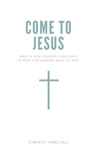 Come to Jesus What If God Designs Your Days to Keep You Running Back to Him?