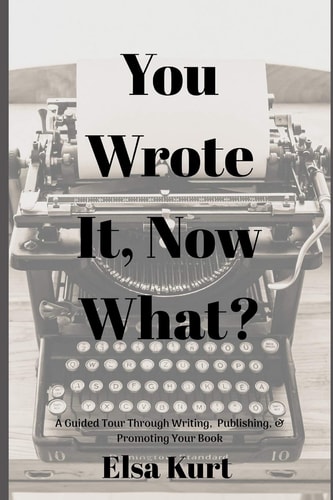 You Wrote It, Now What? A Guided Tour Through Writing, Publishing, and Promoting Your Book